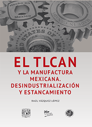 El TLCAN y la manufactura mexicana. Desindustrialziación y estancamiento El TLCAN y la manufactura mexicana